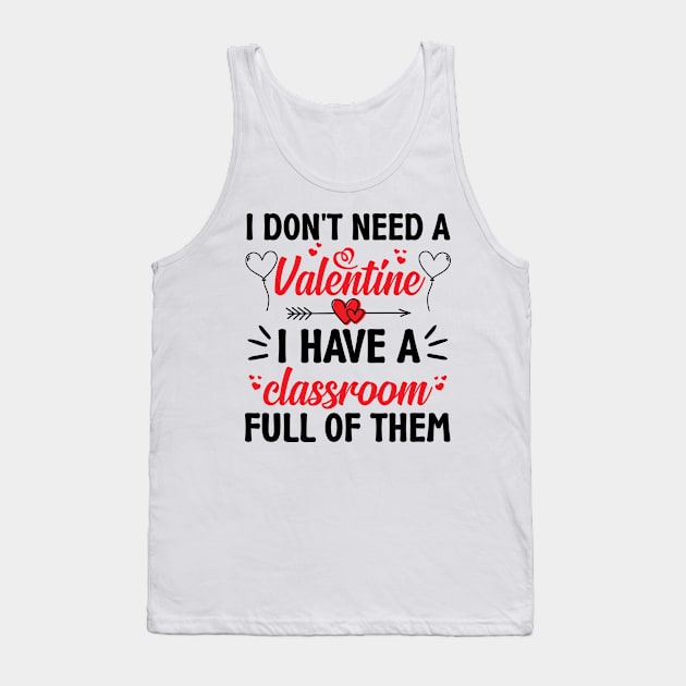 Funny Teacher Valentine Gifts, I Don't Need a Valentine I Have a Classroom Full of Them Tank Top by mcoshop